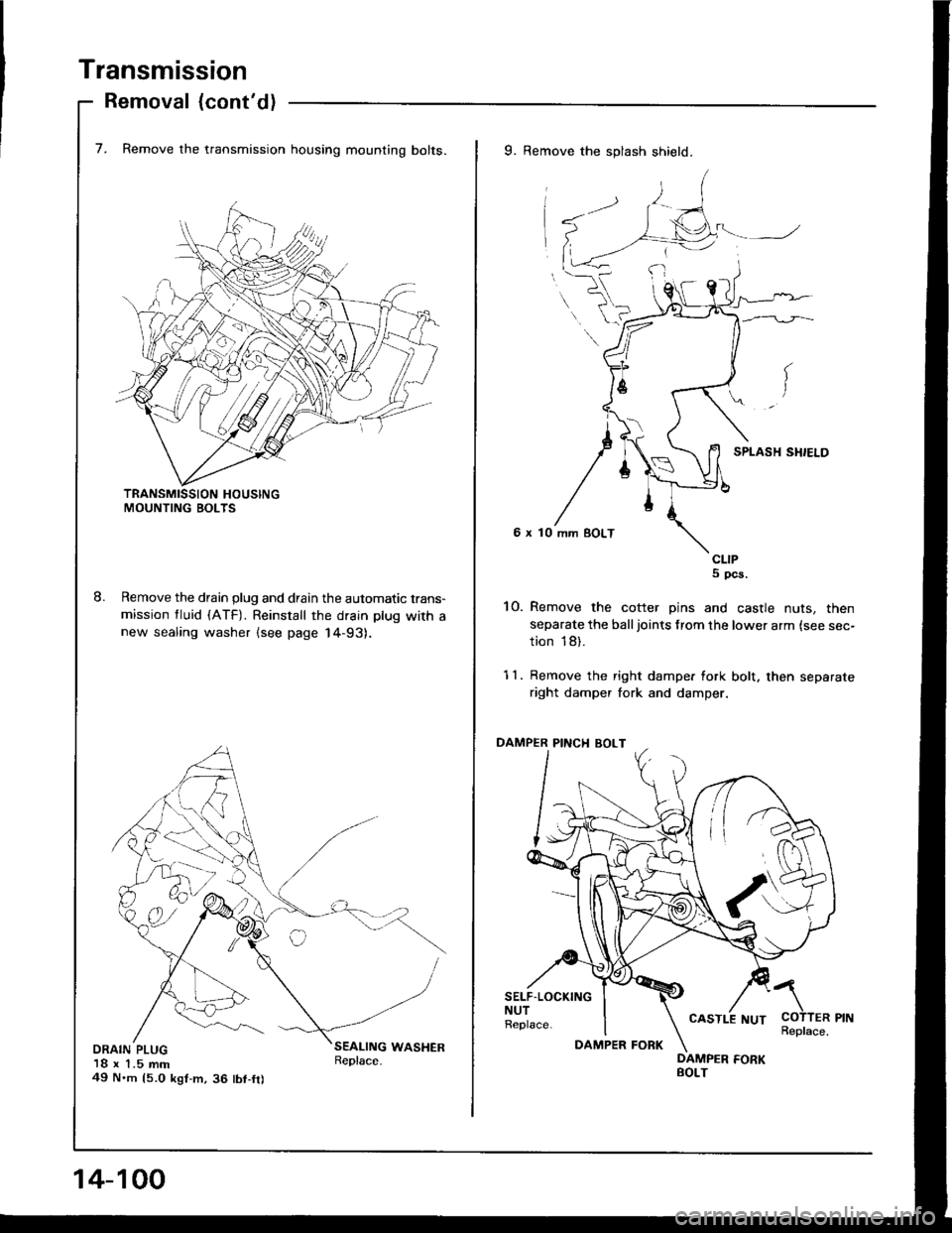 HONDA INTEGRA 1994 4.G Workshop Manual Transmission
Removal {contd)
7. Remove the transmission housing mounting bolts.
Remove the drain plug and drain the automatic trans-
mission tluid (ATF). Reinstall the drain plug with anew sealing wa