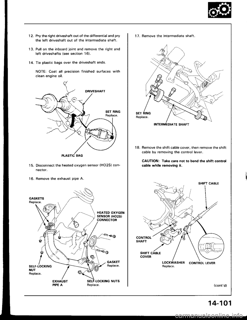 HONDA INTEGRA 1994 4.G Workshop Manual 1 2. Pry the right driveshaft out of the differential and pry
the lett driveshatt out of the intermediate shaft.
13. Pull on the inboard joint and remove the right and
left driveshafts (see section 1