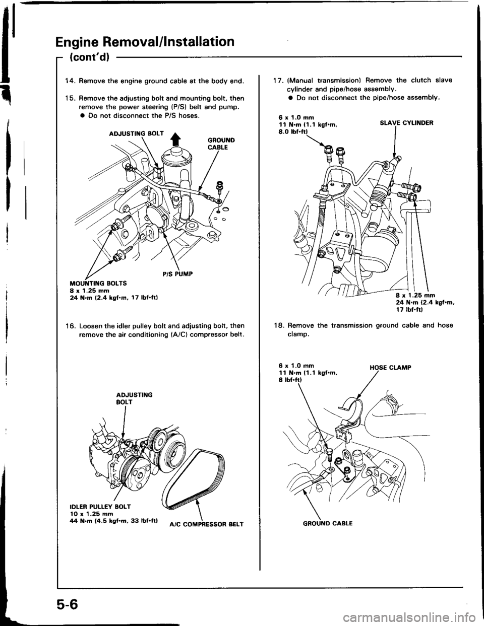 HONDA INTEGRA 1994 4.G Workshop Manual Engine Removal/lnstallation
(contd)
14.Remove the engine ground cable at the body end.
Remove the adiusting bolt and mounting bolt, then
remove the power steering (P/Sl belt and pump.
a Do not discon HONDA INTEGRA 1994 4.G Workshop Manual Engine Removal/lnstallation
(contd)
14.Remove the engine ground cable at the body end.
Remove the adiusting bolt and mounting bolt, then
remove the power steering (P/Sl belt and pump.
a Do not discon