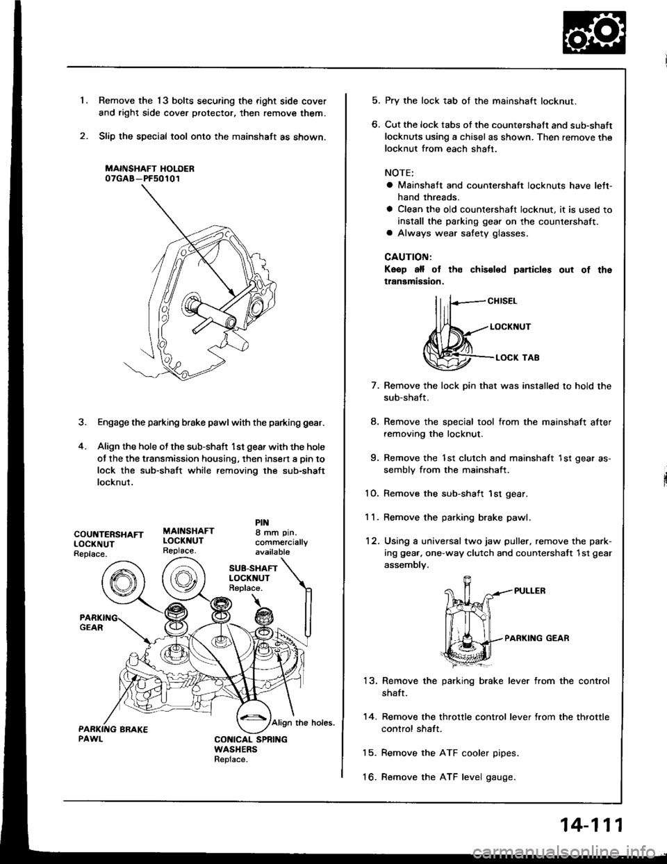 HONDA INTEGRA 1994 4.G Owners Manual Remove the 13 bolts securing the right side cover
and right side cover protector, then remove them.
Slip the special tool onto the mainshaft as shown.
MAINSHAFT HOLOER07GAB-PF50101
3. Engage the parki HONDA INTEGRA 1994 4.G Owners Manual Remove the 13 bolts securing the right side cover
and right side cover protector, then remove them.
Slip the special tool onto the mainshaft as shown.
MAINSHAFT HOLOER07GAB-PF50101
3. Engage the parki