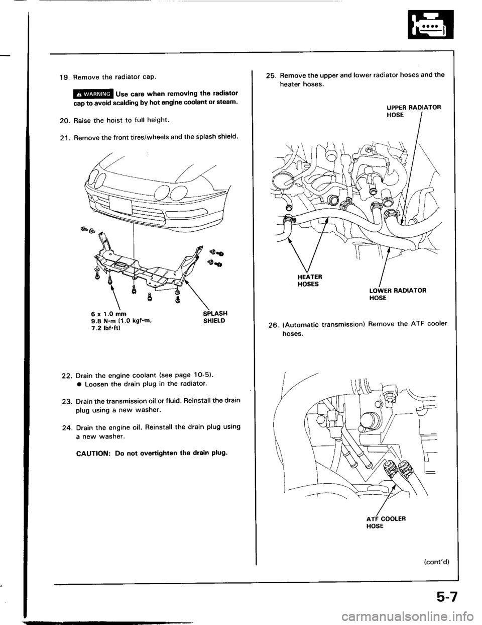 HONDA INTEGRA 1994 4.G Workshop Manual 19. Remove the radiator cap.
@@ u"" care whan removing the ladiatol
cap to avoid scalding by hot engine coolant ol ateam.
20. Raise the hoist to full height.
21. Remove the front tires/wheels and the HONDA INTEGRA 1994 4.G Workshop Manual 19. Remove the radiator cap.
@@ u"" care whan removing the ladiatol
cap to avoid scalding by hot engine coolant ol ateam.
20. Raise the hoist to full height.
21. Remove the front tires/wheels and the