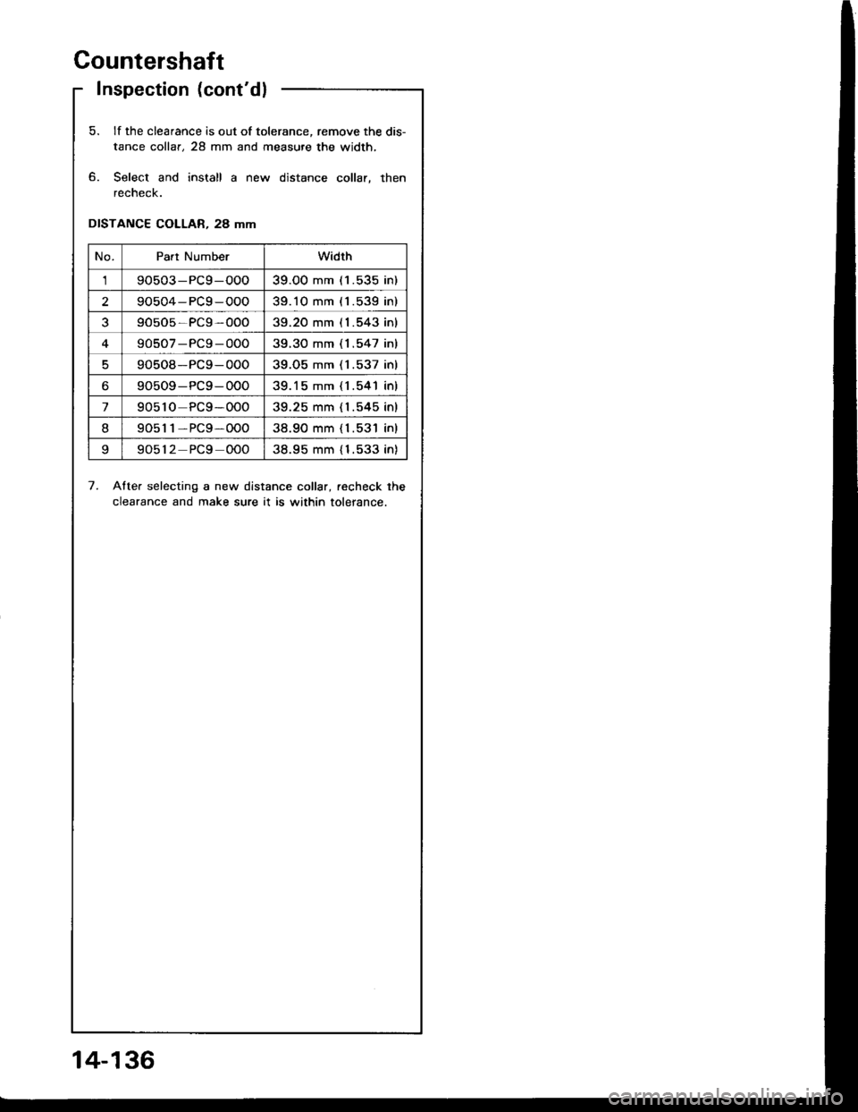 HONDA INTEGRA 1994 4.G User Guide Countershaft
Inspection (contdl
5. lf the clearance is out of tolerance, remove the dis-
tance collaf, 28 mm and measure the width,
6. Select and install a new distance collar, then
recheck.
DISTANCE