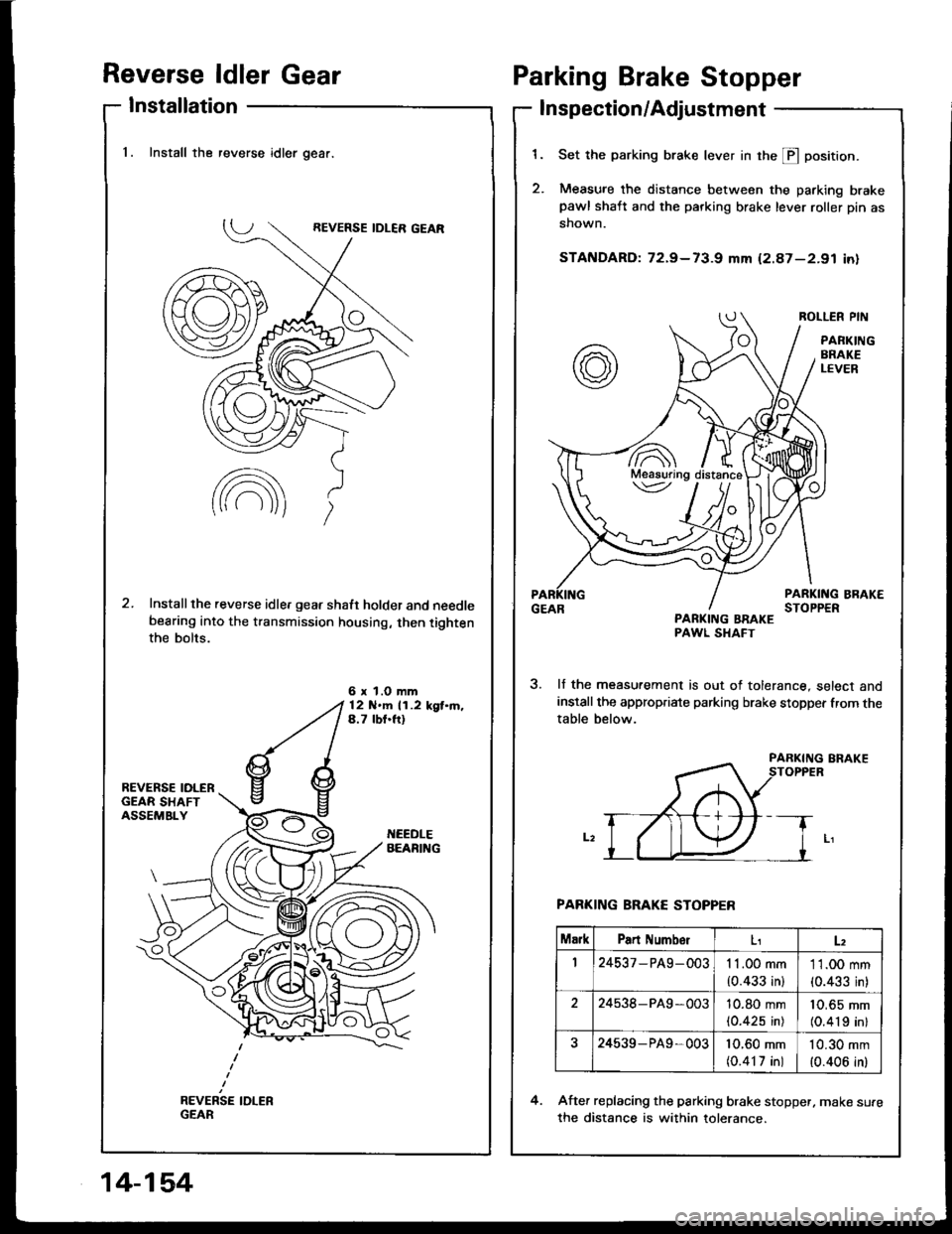 HONDA INTEGRA 1994 4.G Owners Manual Reverse ldler Gear
Installation
Parking Brake Stopper
Inspection/Adjustment
1.
2.
Set the parking brake lever in the E position.
Measure the distance between the parking brakepawl shaft and the parkin HONDA INTEGRA 1994 4.G Owners Manual Reverse ldler Gear
Installation
Parking Brake Stopper
Inspection/Adjustment
1.
2.
Set the parking brake lever in the E position.
Measure the distance between the parking brakepawl shaft and the parkin