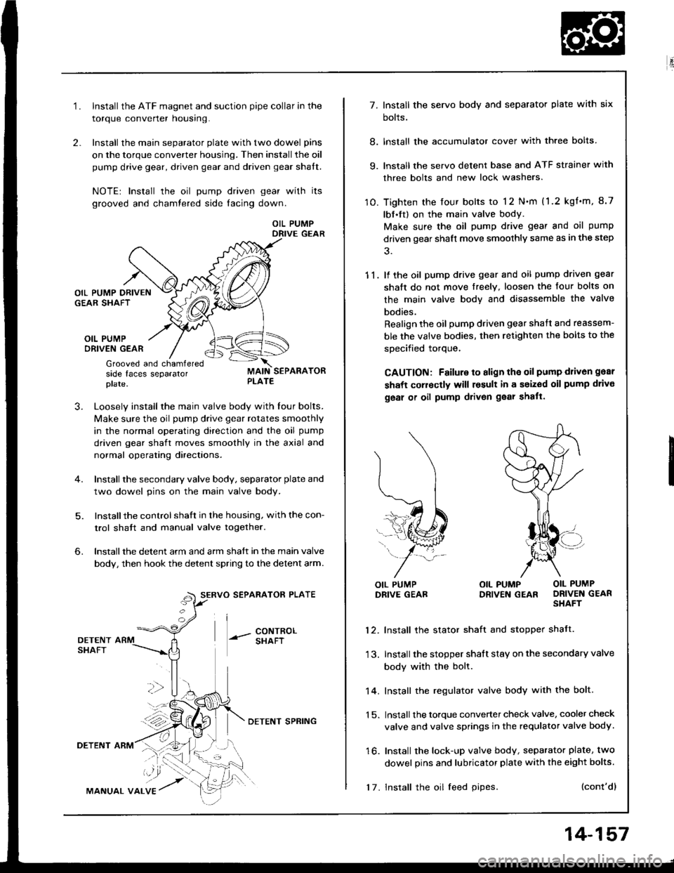 HONDA INTEGRA 1994 4.G Workshop Manual 2.
1.Install the ATF magnet and suction pipe collar in the
torque converter nousrng.
Install the main separator plate with two dowel pins
on the torque converter housing. Then install the oil
pump dri HONDA INTEGRA 1994 4.G Workshop Manual 2.
1.Install the ATF magnet and suction pipe collar in the
torque converter nousrng.
Install the main separator plate with two dowel pins
on the torque converter housing. Then install the oil
pump dri