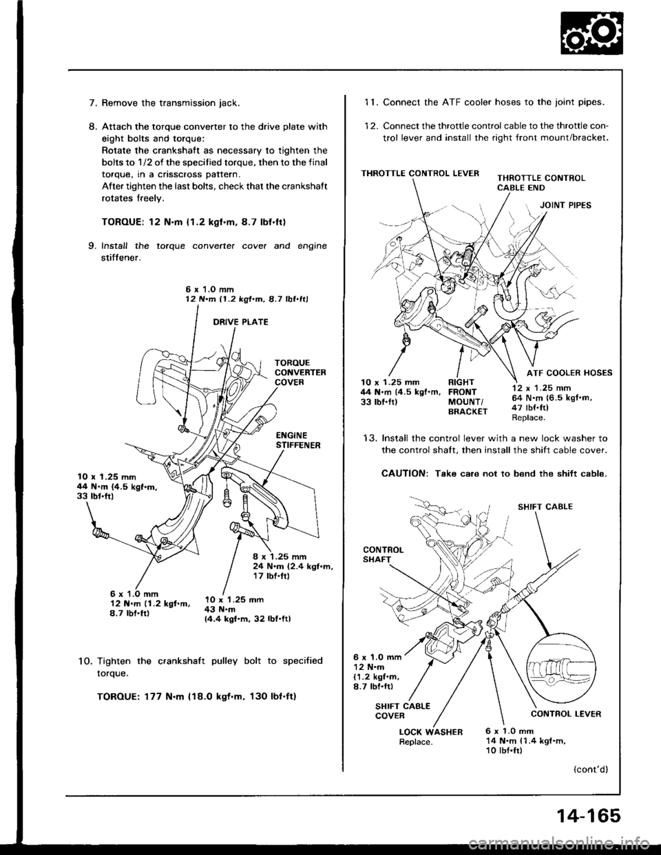 HONDA INTEGRA 1994 4.G User Guide 7.Remove the transmission jack.
Attach the torque converter to the drive plate with
eight bolts and torque:
Rotate the crankshatt as necessary to tighten the
bolts to 1/2 of the specilied torque, then