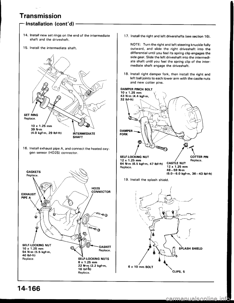 HONDA INTEGRA 1994 4.G Workshop Manual Transmission
Installation {contd)
14.
15.
Install new set rings on the end of the intermediate
shaft and the driveshaft.
Install the intermediate shaft.
SET RINGBeplace.
16.
10 x 139 N.m14.O kgf.m, 2