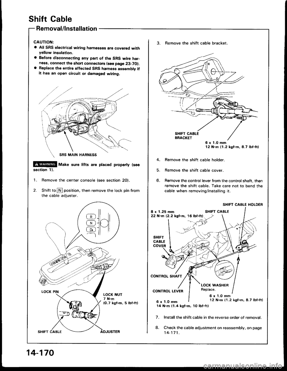 HONDA INTEGRA 1994 4.G Workshop Manual shift cable
Removal/lnstallation
a All SRS electrical wiring hamosses are covor€d withyellow insulation.
a Before disconnecting any pan ot th€ SRS wire har-noss, connect the short connectorc (soe 