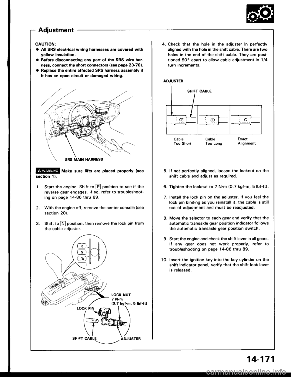 HONDA INTEGRA 1994 4.G Workshop Manual 4. Check that the hole in the adiuste. in perfectly
aligned with the hole in the shift cable. There are two
holes in the end of the shitt cable, They are posi-
tioned 9Oo apart to allow cable adiustme