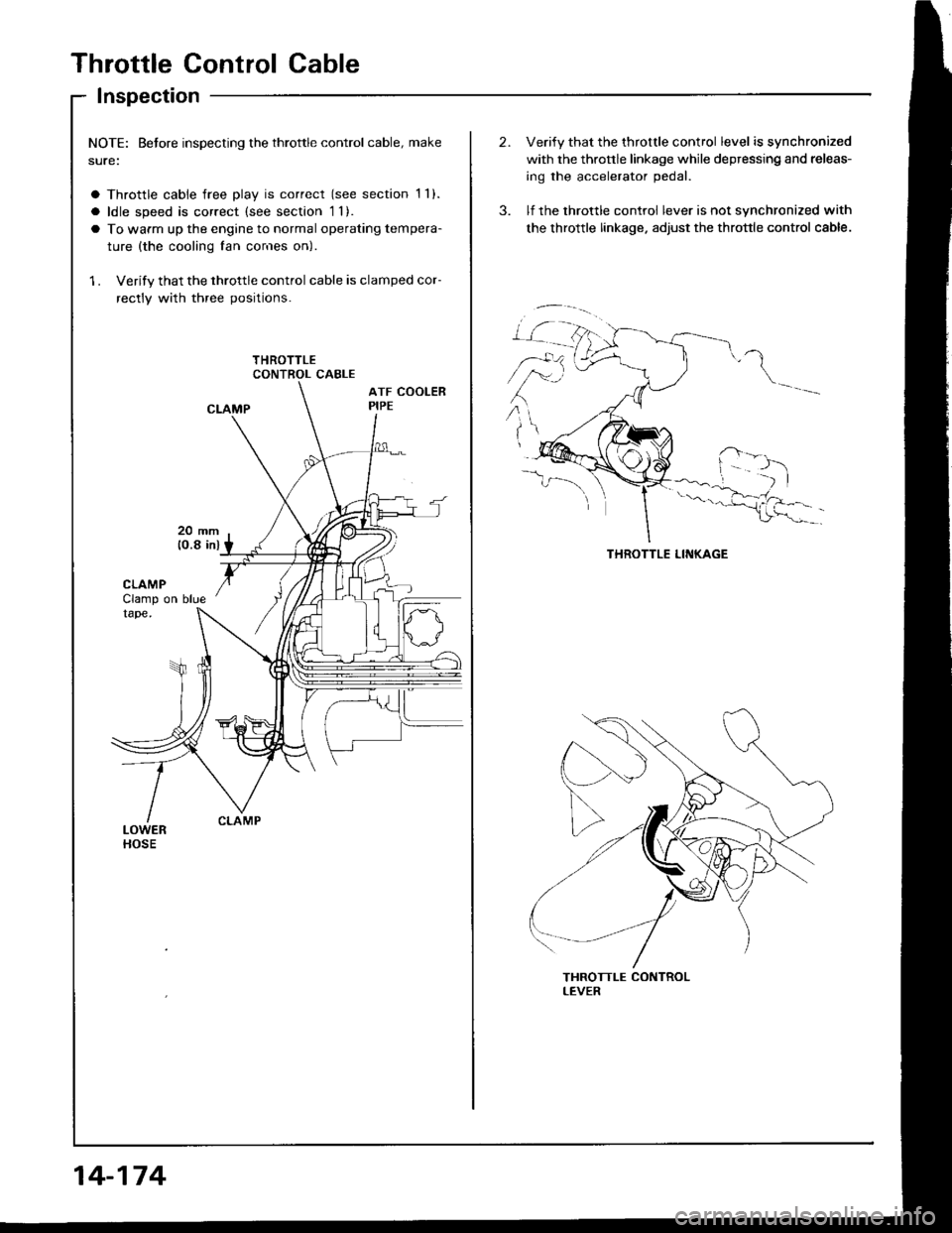 HONDA INTEGRA 1994 4.G User Guide Throttle Control Cable
Inspection
NOTE: Betore inspecting the throttle control cable, make
sure:
a Throttle cable free play is correct (see section 1 1).
a ldle speed is correct (see section 1l).
a To HONDA INTEGRA 1994 4.G User Guide Throttle Control Cable
Inspection
NOTE: Betore inspecting the throttle control cable, make
sure:
a Throttle cable free play is correct (see section 1 1).
a ldle speed is correct (see section 1l).
a To