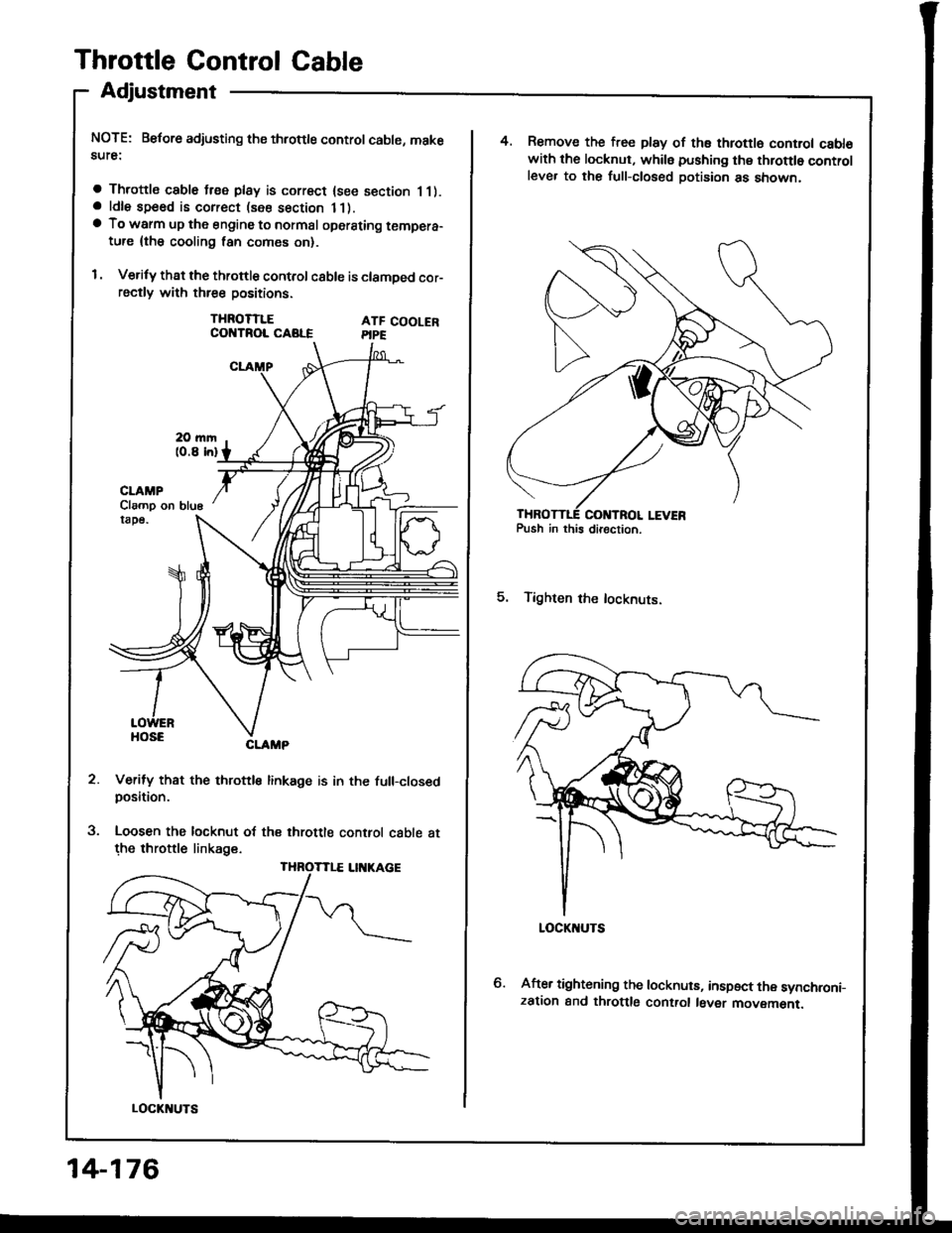 HONDA INTEGRA 1994 4.G User Guide Throttle Control Cable
Adjustment
NOTE: Before adjusting ths throttle control cable, makesute:
a Throttle cable free play is correct {see section 11).a ldle speed is correct (see section 11).a To warm HONDA INTEGRA 1994 4.G User Guide Throttle Control Cable
Adjustment
NOTE: Before adjusting ths throttle control cable, makesute:
a Throttle cable free play is correct {see section 11).a ldle speed is correct (see section 11).a To warm
