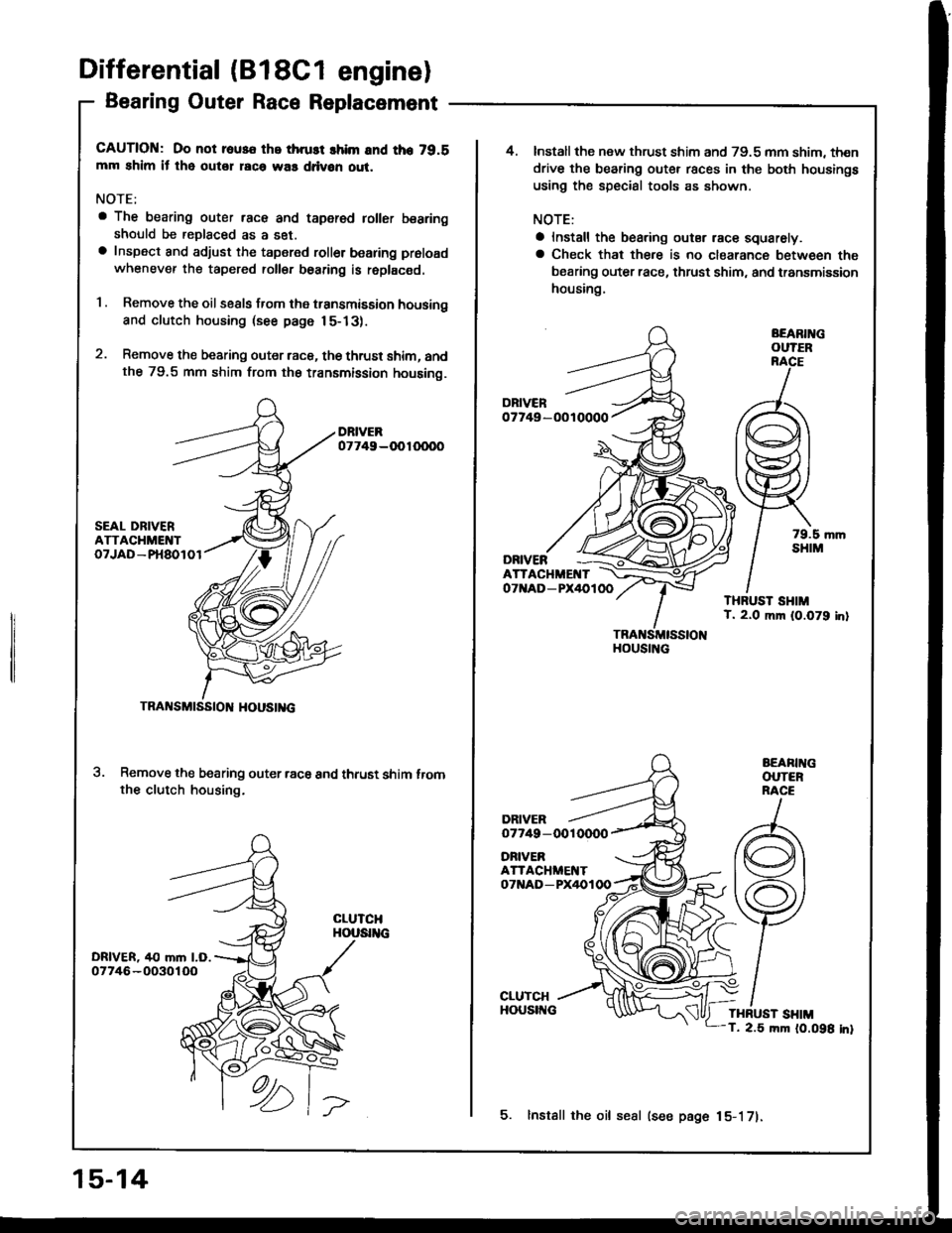 HONDA INTEGRA 1994 4.G Owners Guide Differential (B18c1 eng:nel
Bearing Outer Race Replacement
CAUTION: Do not rous€ the thrust lhim and tho 79.8mm shim il tho outer rac6 was ddvon out.
NOTE;
a The bearing outer race and taper€d tol HONDA INTEGRA 1994 4.G Owners Guide Differential (B18c1 eng:nel
Bearing Outer Race Replacement
CAUTION: Do not rous€ the thrust lhim and tho 79.8mm shim il tho outer rac6 was ddvon out.
NOTE;
a The bearing outer race and taper€d tol