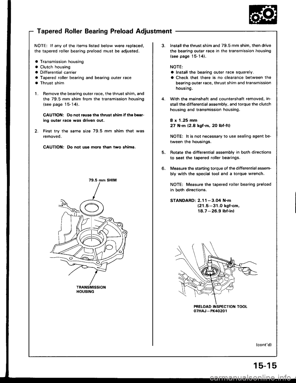 HONDA INTEGRA 1994 4.G Owners Guide Tapered Roller Bearing Preload Adjustment
NOTE: lf any of the items listed below were replaced,
the tapered roller bearing preload must be adjusted,
a Transmission housing
a Clutch housing
a Diffe.ent HONDA INTEGRA 1994 4.G Owners Guide Tapered Roller Bearing Preload Adjustment
NOTE: lf any of the items listed below were replaced,
the tapered roller bearing preload must be adjusted,
a Transmission housing
a Clutch housing
a Diffe.ent
