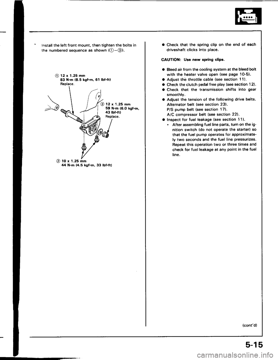 HONDA INTEGRA 1994 4.G Repair Manual Insrall the left front mount, then tighten the bolts in
the numbered sequence as shown (O-@),
O 12 x 1.25 ]n]n83 N.m 18.5 kst.m,61 lbt.ftlReplace.
@ 12 r 1.25 mm59 N.m {6.0 kgl.n,43 tb{.ftlReplace.
@ 