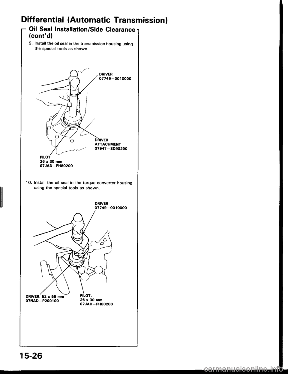 HONDA INTEGRA 1994 4.G Service Manual Differential (Automatic Transmissionl
Oil Seal Installation/Side Clearance
(contdl
9. Installthe oil seal in the transmission housing usingthe special tools as shown.
DRIVER07749-0010000
ATTACHMENT07 HONDA INTEGRA 1994 4.G Service Manual Differential (Automatic Transmissionl
Oil Seal Installation/Side Clearance
(contdl
9. Installthe oil seal in the transmission housing usingthe special tools as shown.
DRIVER07749-0010000
ATTACHMENT07