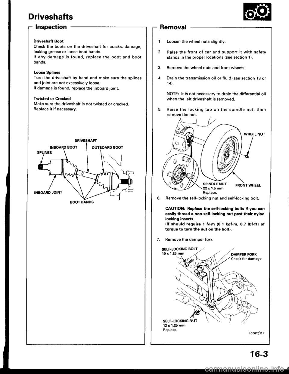 HONDA INTEGRA 1994 4.G Workshop Manual Driveshafts
Inspection
Driveshaft Boot
Check the boots on the driveshaft for cracks,
leaking grease or loose boot bands.
lf any damage is found, replace the boot
Danos.
Looso Splines
Turn the drivesha