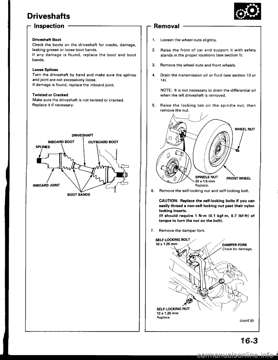 HONDA INTEGRA 1994 4.G Workshop Manual Driveshafts
Inspection
Driveshaft Boot
Check the boots on the driveshaft for cracks,
leaking grease or loose boot bands.
lf any damage is found, replace the boot
Danos.
Looso Splines
Turn the drivesha HONDA INTEGRA 1994 4.G Workshop Manual Driveshafts
Inspection
Driveshaft Boot
Check the boots on the driveshaft for cracks,
leaking grease or loose boot bands.
lf any damage is found, replace the boot
Danos.
Looso Splines
Turn the drivesha