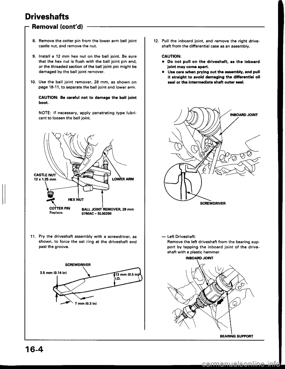 HONDA INTEGRA 1994 4.G User Guide Driveshafts
Removal (contdl
8. Remove tha cotter pin from the lower arm ball joint
castle nut, and remove the nut.
9. Install a 12 mm hex nut on the ball ioint. Be sure
that the hex nut is flush with HONDA INTEGRA 1994 4.G User Guide Driveshafts
Removal (contdl
8. Remove tha cotter pin from the lower arm ball joint
castle nut, and remove the nut.
9. Install a 12 mm hex nut on the ball ioint. Be sure
that the hex nut is flush with