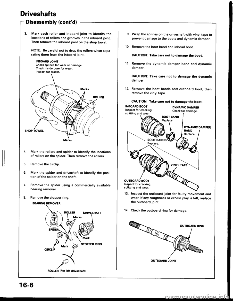 HONDA INTEGRA 1994 4.G User Guide Driveshafts
Disassembly (contd)
3, Mark each roller and inboard joint to identify the
locations of rollers and grooves in the inboard joint.
Then remove the inboard joint on the shop towel.
NOTE: Be 