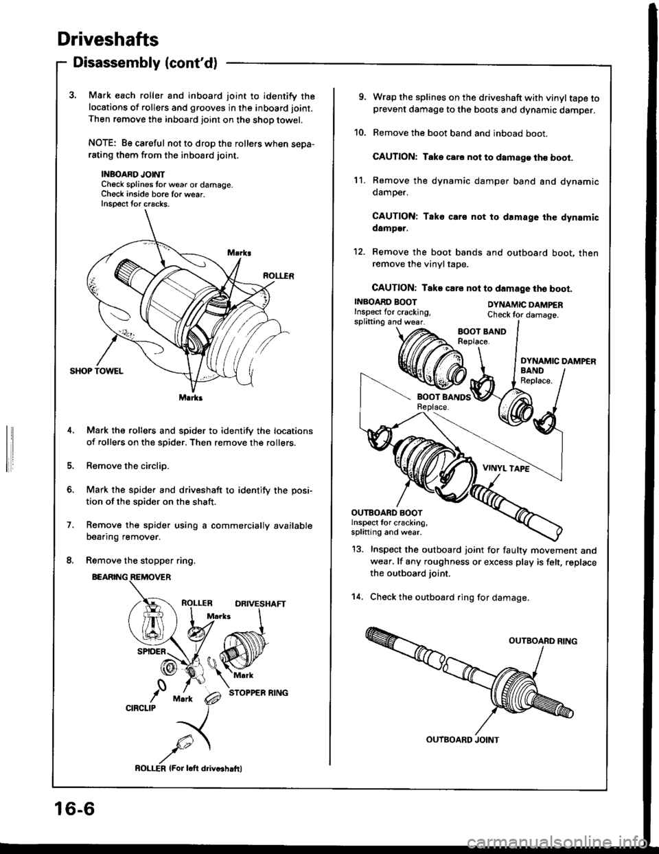 HONDA INTEGRA 1994 4.G User Guide Driveshafts
Disassembly (contd)
3, Mark each roller and inboard joint to identify the
locations of rollers and grooves in the inboard joint.
Then remove the inboard joint on the shop towel.
NOTE: Be HONDA INTEGRA 1994 4.G User Guide Driveshafts
Disassembly (contd)
3, Mark each roller and inboard joint to identify the
locations of rollers and grooves in the inboard joint.
Then remove the inboard joint on the shop towel.
NOTE: Be