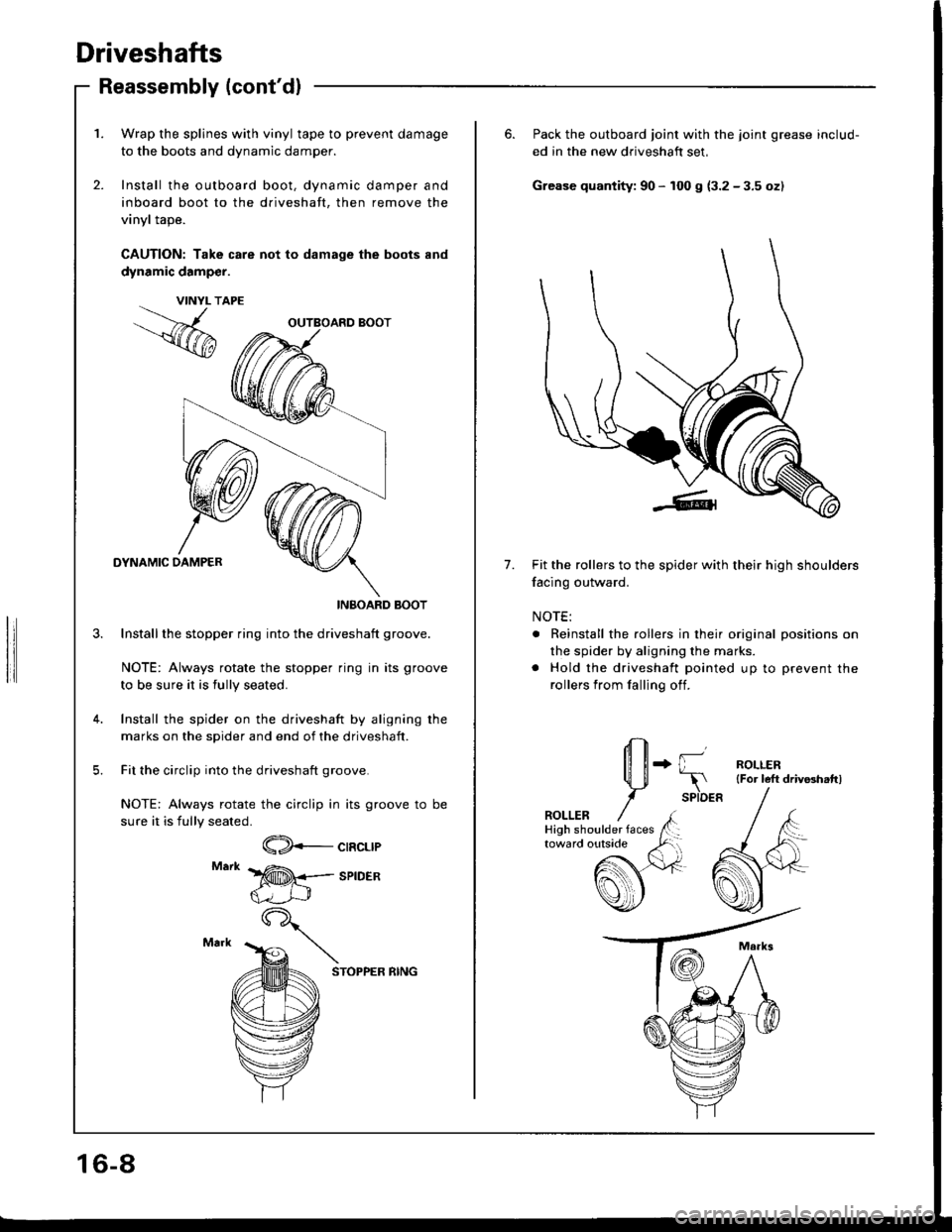HONDA INTEGRA 1994 4.G User Guide Driveshafts
Reassembly (contdl
1. Wrap the splines with vinyl tape to prevent damage
to the boots and dynamic damper.
2. Install the outboard boot, dynamic damper and
inboard boot to the driveshaft, 