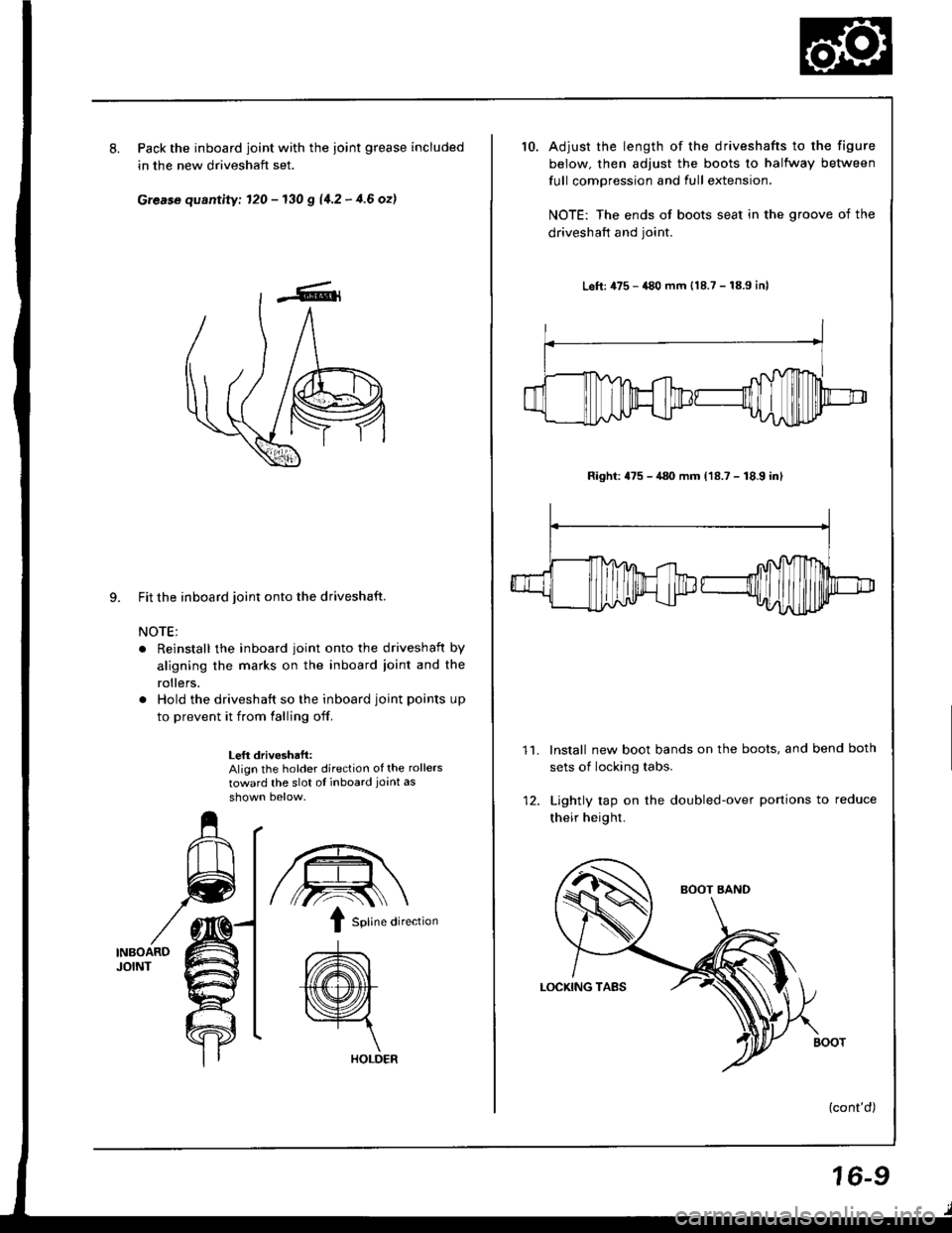HONDA INTEGRA 1994 4.G User Guide 8.Pack the inboard joint with the ioint grease included
in the new driveshaft set.
Grease quantity; 120 - 130 g 11.2 - 4.6 ozl
9. Fit the inboard joint onto the driveshaft.
NOTE;
. Reinstall the inboa