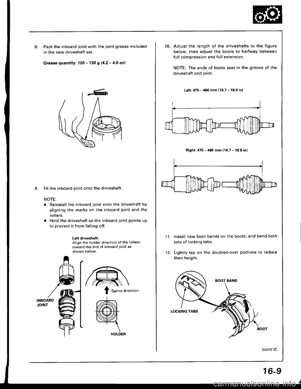 HONDA INTEGRA 1994 4.G User Guide 8.Pack the inboard joint with the ioint grease included
in the new driveshaft set.
Grease quantity; 120 - 130 g 11.2 - 4.6 ozl
9. Fit the inboard joint onto the driveshaft.
NOTE;
. Reinstall the inboa HONDA INTEGRA 1994 4.G User Guide 8.Pack the inboard joint with the ioint grease included
in the new driveshaft set.
Grease quantity; 120 - 130 g 11.2 - 4.6 ozl
9. Fit the inboard joint onto the driveshaft.
NOTE;
. Reinstall the inboa