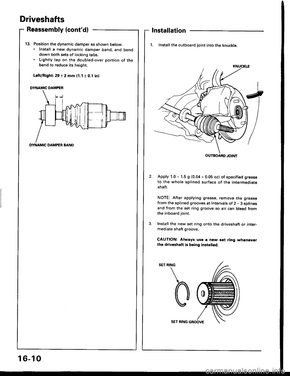 HONDA INTEGRA 1994 4.G User Guide Driveshafts
Position the dynamic damper as shown below.. Install a new dynamic damper band. and benddown both sets of locking tabs.
Lightly tap on the doubl€d-over ponion of theband to reduce its he
