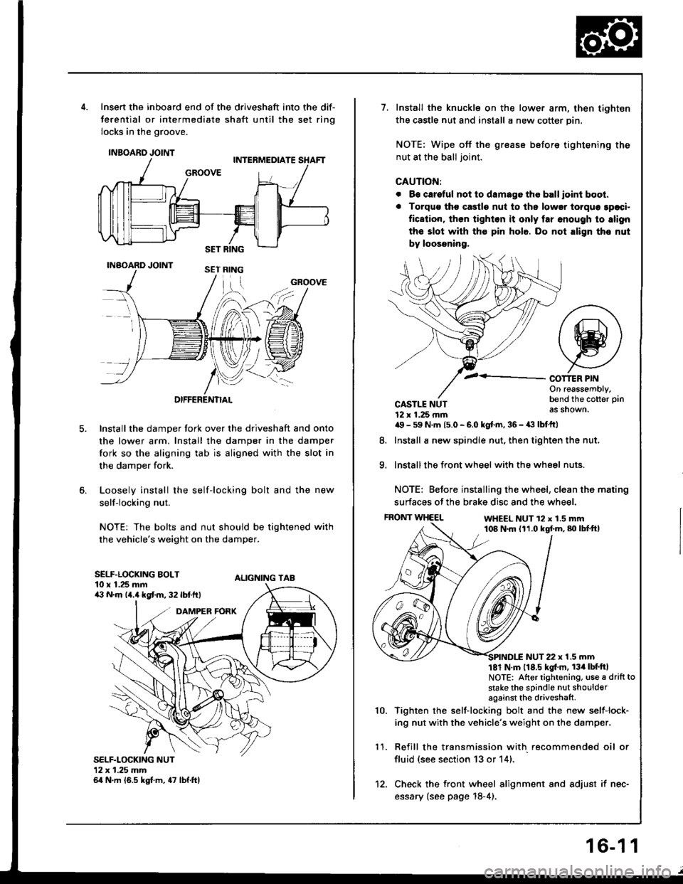 HONDA INTEGRA 1994 4.G Workshop Manual 5.
Insert the inboard end of the driveshaft into the dif-
ferential or intermediate shaft until the set ring
locks in the groove.
INBOARD JOINT
INAOARD JOINT
OIFFERENTIAL
Install the damper fork over 