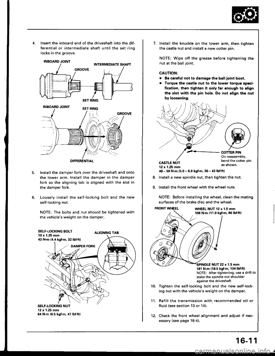 HONDA INTEGRA 1994 4.G User Guide 5.
Insert the inboard end of the driveshaft into the dif-
ferential or intermediate shaft until the set ring
locks in the groove.
INBOARD JOINT
INAOARD JOINT
OIFFERENTIAL
Install the damper fork over HONDA INTEGRA 1994 4.G User Guide 5.
Insert the inboard end of the driveshaft into the dif-
ferential or intermediate shaft until the set ring
locks in the groove.
INBOARD JOINT
INAOARD JOINT
OIFFERENTIAL
Install the damper fork over
