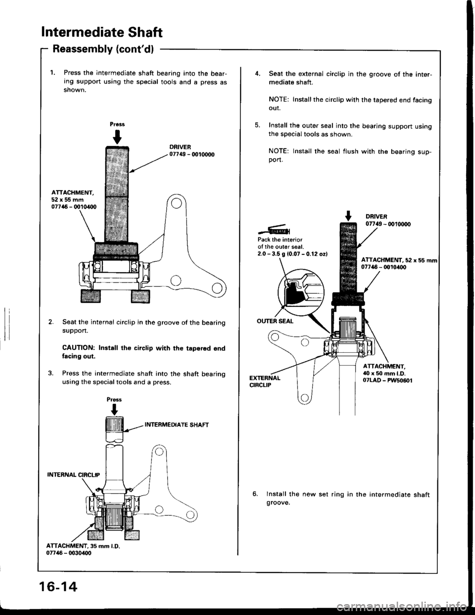 HONDA INTEGRA 1994 4.G Workshop Manual Intermediate Shaft
Reassembly (contdl
1. Press the intermediate shaft bearing into the bear-ing support using the special tools and a press asshown.
ATTACHMENT,52x55mm07716 - 001o/UX)
Seat the inter HONDA INTEGRA 1994 4.G Workshop Manual Intermediate Shaft
Reassembly (contdl
1. Press the intermediate shaft bearing into the bear-ing support using the special tools and a press asshown.
ATTACHMENT,52x55mm07716 - 001o/UX)
Seat the inter