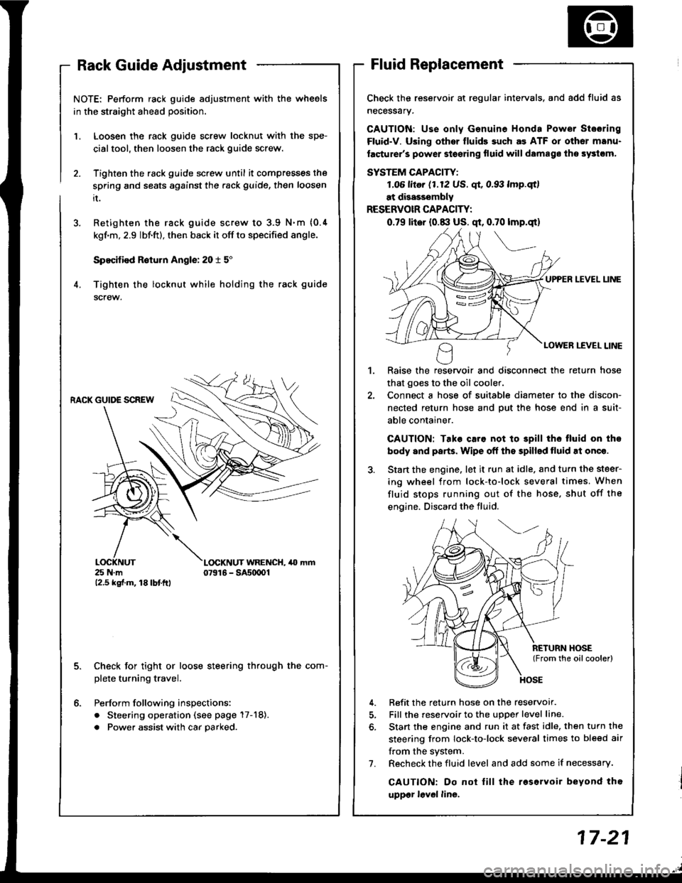 HONDA INTEGRA 1994 4.G Workshop Manual NOTE: Perform rack guide adjustment with the wheels
in the straight ahead position.
Loosen the rack guide screw locknut with the spe-
cialtool, then loosen the rack guide screw.
Tighten the rack guide