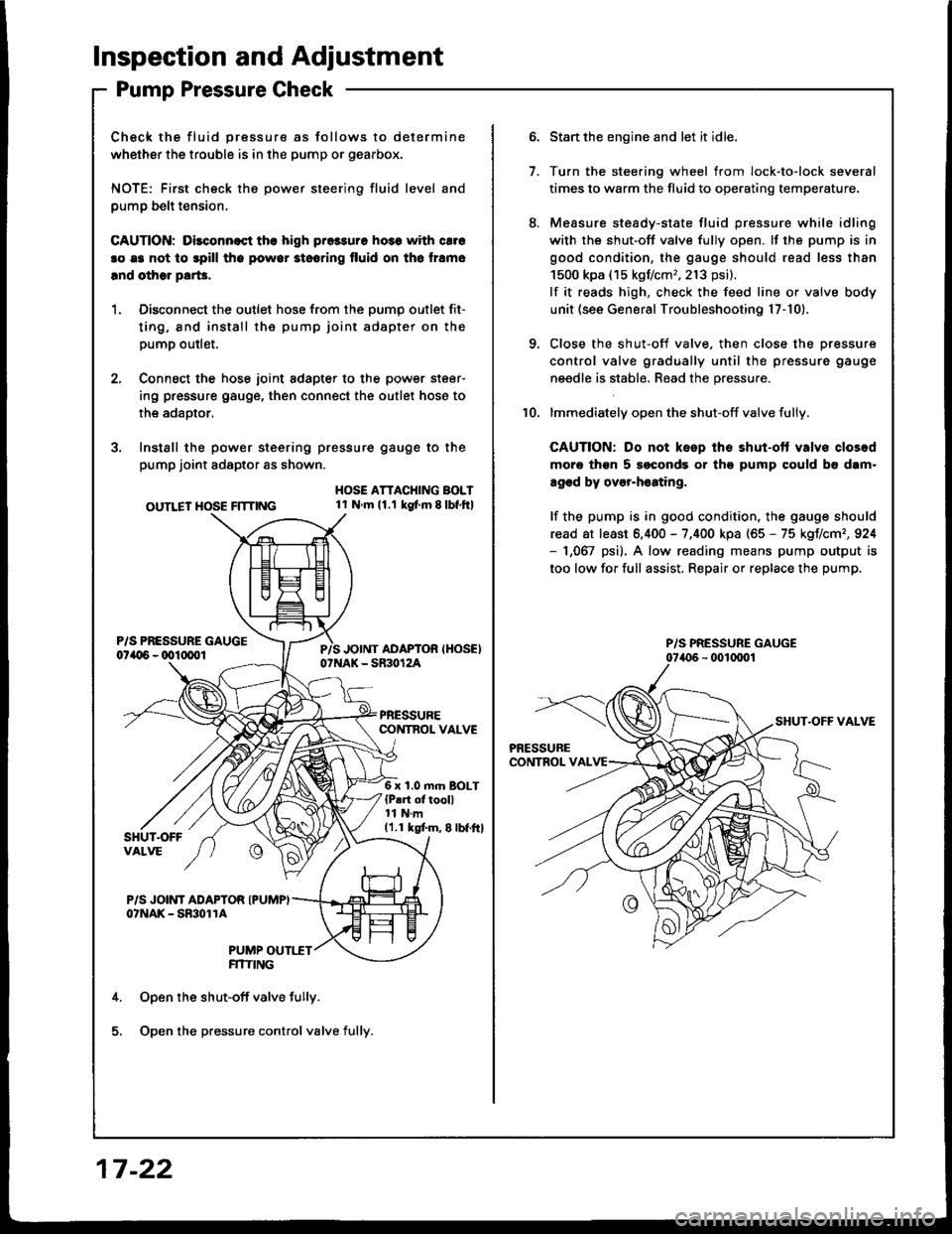HONDA INTEGRA 1994 4.G Manual Online lnspection and Adjustment
Pump Pressure Check
Check the fluid pressure as follows to determine
whether the trouble is in the pump or gearbox.
NOTE: First check the power steering fluid level and
pump HONDA INTEGRA 1994 4.G Manual Online lnspection and Adjustment
Pump Pressure Check
Check the fluid pressure as follows to determine
whether the trouble is in the pump or gearbox.
NOTE: First check the power steering fluid level and
pump