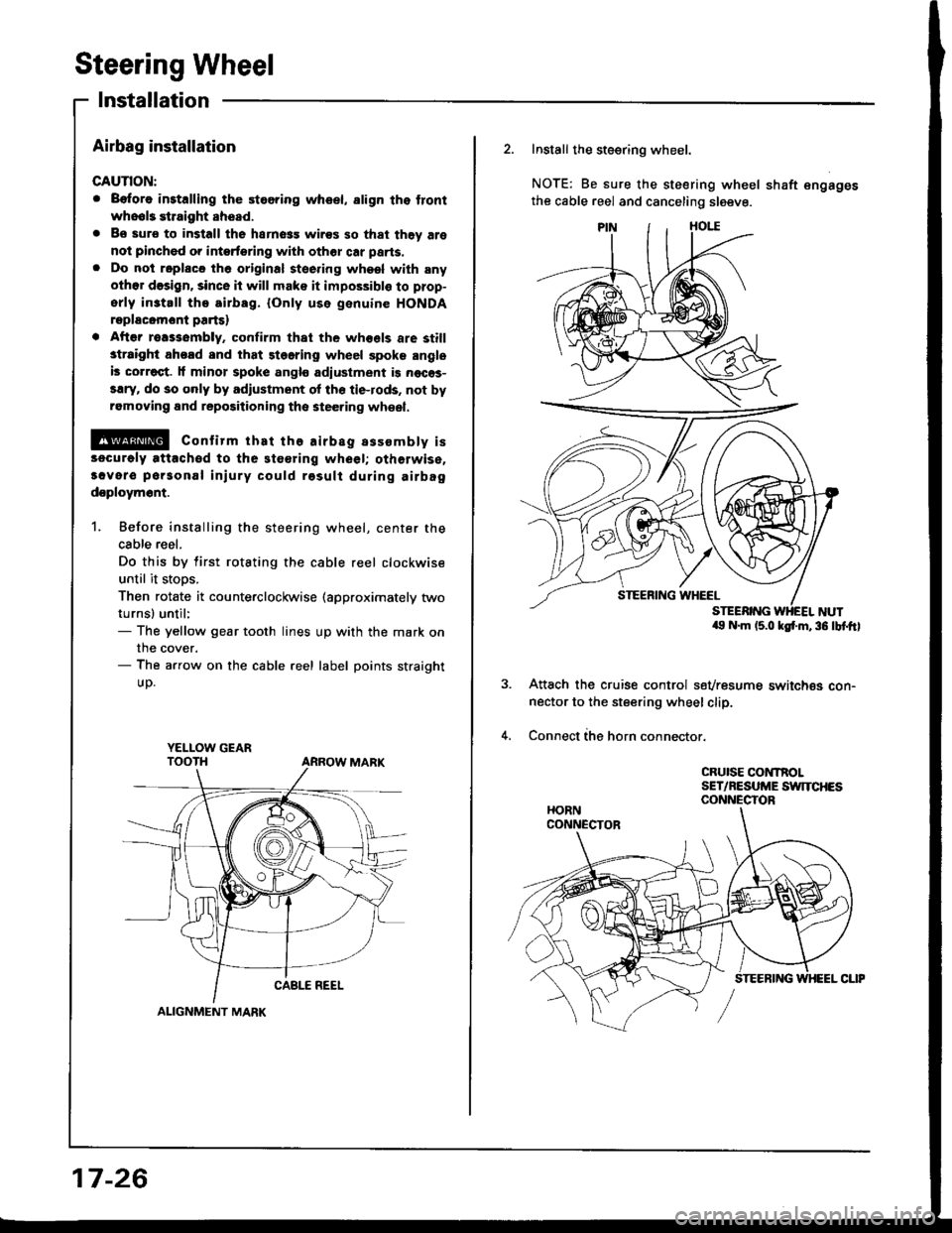 HONDA INTEGRA 1994 4.G Workshop Manual Steering Wheel
Installation
Airbag installation
CAUTION:
. B€fore inrtalling the stooring wheel, align tho front
who6l3 etraight ahead.
. Bo sure to install the harness wires so that thGy are
not pi