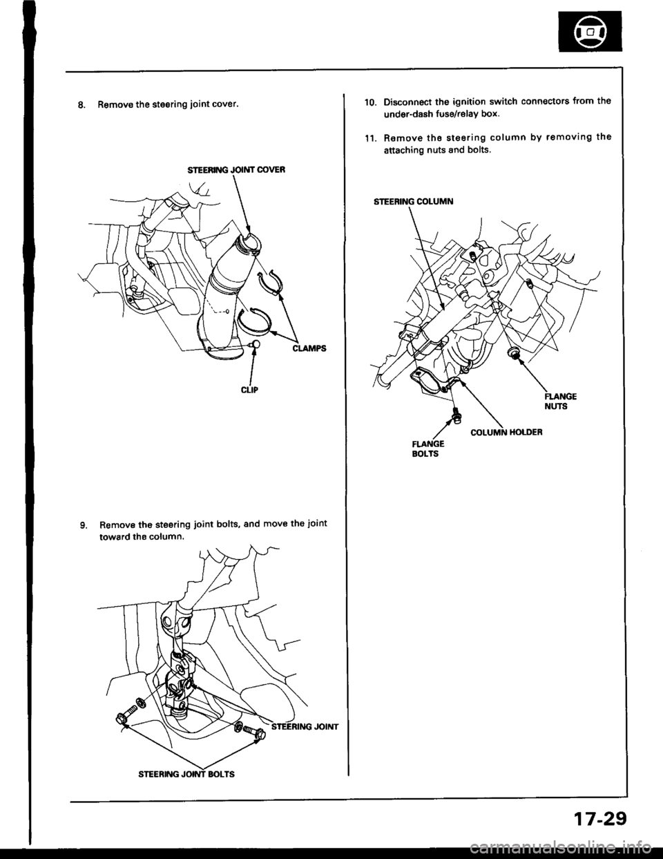 HONDA INTEGRA 1994 4.G Owners Manual 8. Remov€ the stesring ioint cover.
Remove tho steering joint bolts, and move the ioint
toward ths column.
JOIMT OOVER
STEERING COLUMN
BOITS
10.
l1.
Disconnoct the ignition switch connectors from t