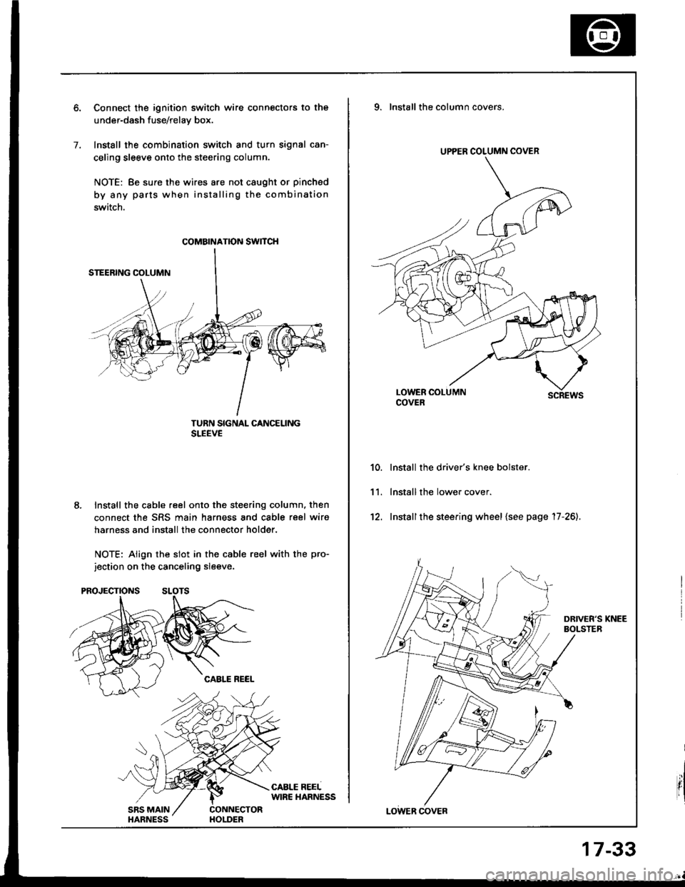 HONDA INTEGRA 1994 4.G Owners Manual 7.
Connect the ignition switch wire connectors to the
under-dash fuse/relav box.
Install the combination switch and turn signal can-
celing sleeve onto the steering column.
NOTE: Be sure the wires are