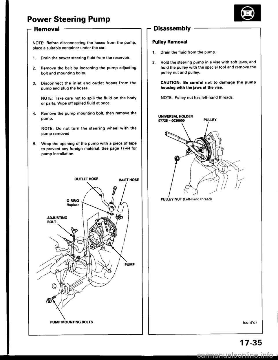 HONDA INTEGRA 1994 4.G Workshop Manual OUTI.TT HOSE
Power Steering Pump
Removal
NOTE: Before disconnecting the hoses from the pump,
place a suitable containsr under the car.
1. Drain the power steering fluid from the rsservoir.
2. Remove t HONDA INTEGRA 1994 4.G Workshop Manual OUTI.TT HOSE
Power Steering Pump
Removal
NOTE: Before disconnecting the hoses from the pump,
place a suitable containsr under the car.
1. Drain the power steering fluid from the rsservoir.
2. Remove t