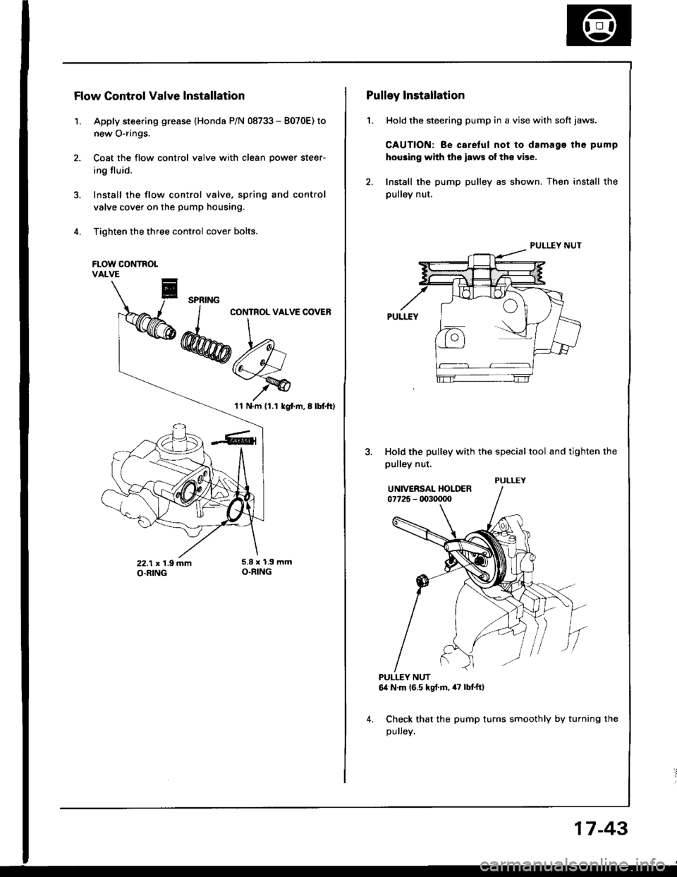 HONDA INTEGRA 1994 4.G Workshop Manual Flow Gontrol Valve Installation
1. Apply steering grease (Honda P/N 08733 - B070E) to
new O-rings.
2. Coat the flow control valve with clean power steer-
ing fluid.
3. Install the flow control valve, HONDA INTEGRA 1994 4.G Workshop Manual Flow Gontrol Valve Installation
1. Apply steering grease (Honda P/N 08733 - B070E) to
new O-rings.
2. Coat the flow control valve with clean power steer-
ing fluid.
3. Install the flow control valve,