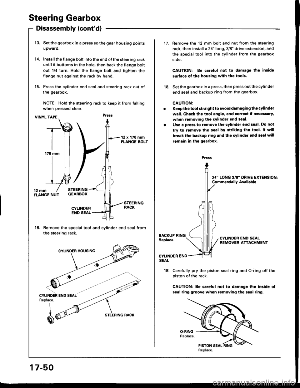 HONDA INTEGRA 1994 4.G Workshop Manual Steering Gearbox
Disassembly lcontd)
13, Set the gearbox in a press so the gear housing points
upward.
14. Installthe flange bolt into the end ofthe steering rack
until it bottoms in the hole, then b HONDA INTEGRA 1994 4.G Workshop Manual Steering Gearbox
Disassembly lcontd)
13, Set the gearbox in a press so the gear housing points
upward.
14. Installthe flange bolt into the end ofthe steering rack
until it bottoms in the hole, then b