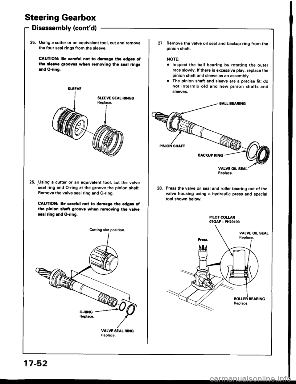 HONDA INTEGRA 1994 4.G Service Manual Steering Gearbox
Disassembly (contdl
25. Using a cutter or an equivalent tool, cut and remove
the four seal rings from the sl6eve.
CAUTION: Bc clroful not to drmrg. ths .dgc. otthc alcava g1oov6 whan HONDA INTEGRA 1994 4.G Service Manual Steering Gearbox
Disassembly (contdl
25. Using a cutter or an equivalent tool, cut and remove
the four seal rings from the sl6eve.
CAUTION: Bc clroful not to drmrg. ths .dgc. otthc alcava g1oov6 whan