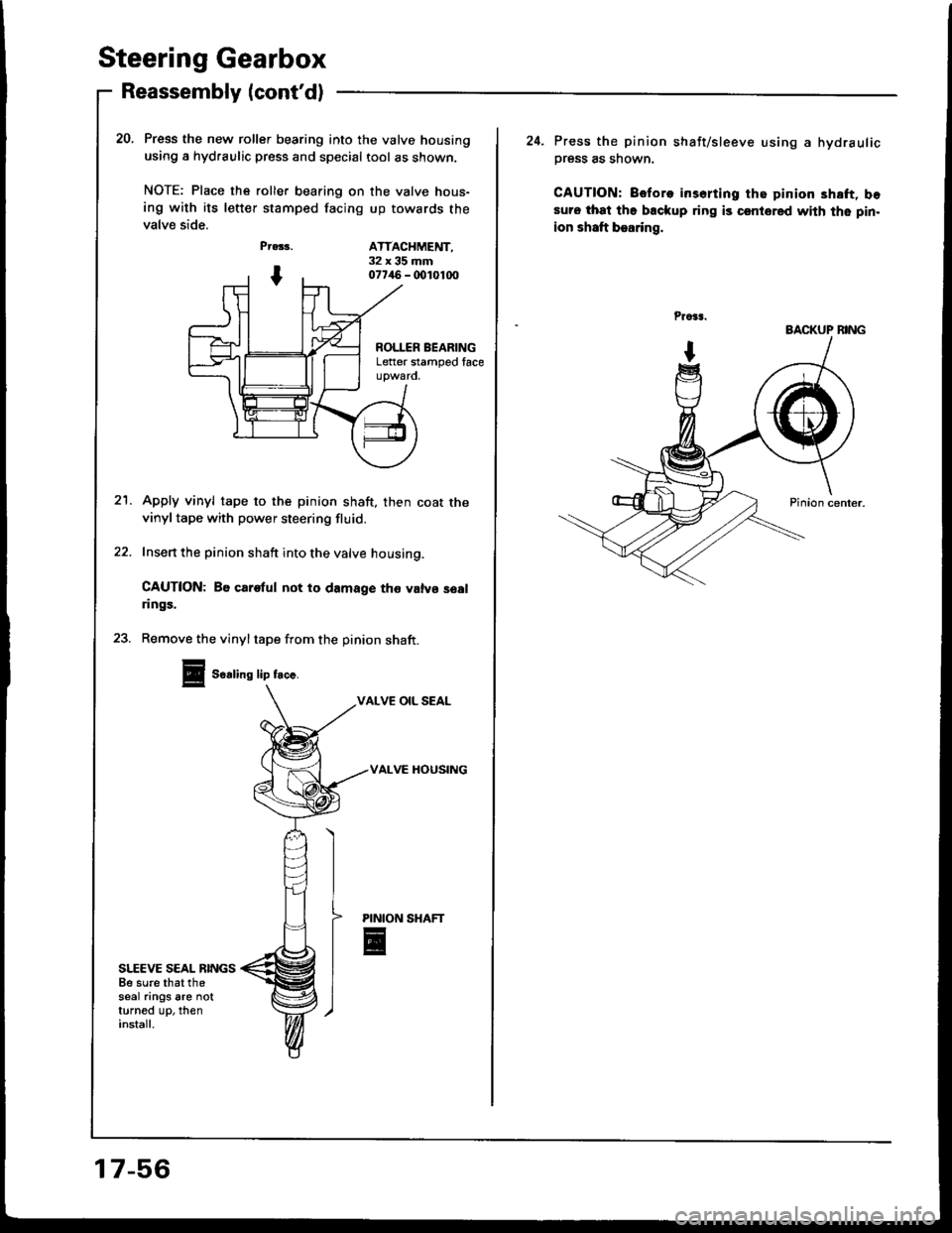 HONDA INTEGRA 1994 4.G Service Manual Steering Gearbox
Reassembly (contd)
SI,-EEVE SEAL RINGSBe sure that thesear ings are notturned up, theninstall.
Press the new roller bearing into the valve housing
using a hydraulic press and special HONDA INTEGRA 1994 4.G Service Manual Steering Gearbox
Reassembly (contd)
SI,-EEVE SEAL RINGSBe sure that thesear ings are notturned up, theninstall.
Press the new roller bearing into the valve housing
using a hydraulic press and special