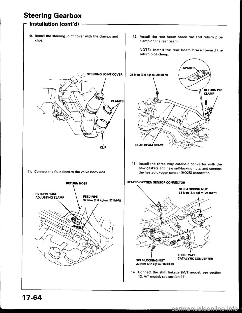 HONDA INTEGRA 1994 4.G Workshop Manual Steering Gearbox
Installation (contd)
10. Install the steering joint cover with the clamps andcliDs.
STEERING JOINT COVER
11. Connect the fluid lines to the valve bodv unit.
CLIP
RETURN HOSE
17-64
38