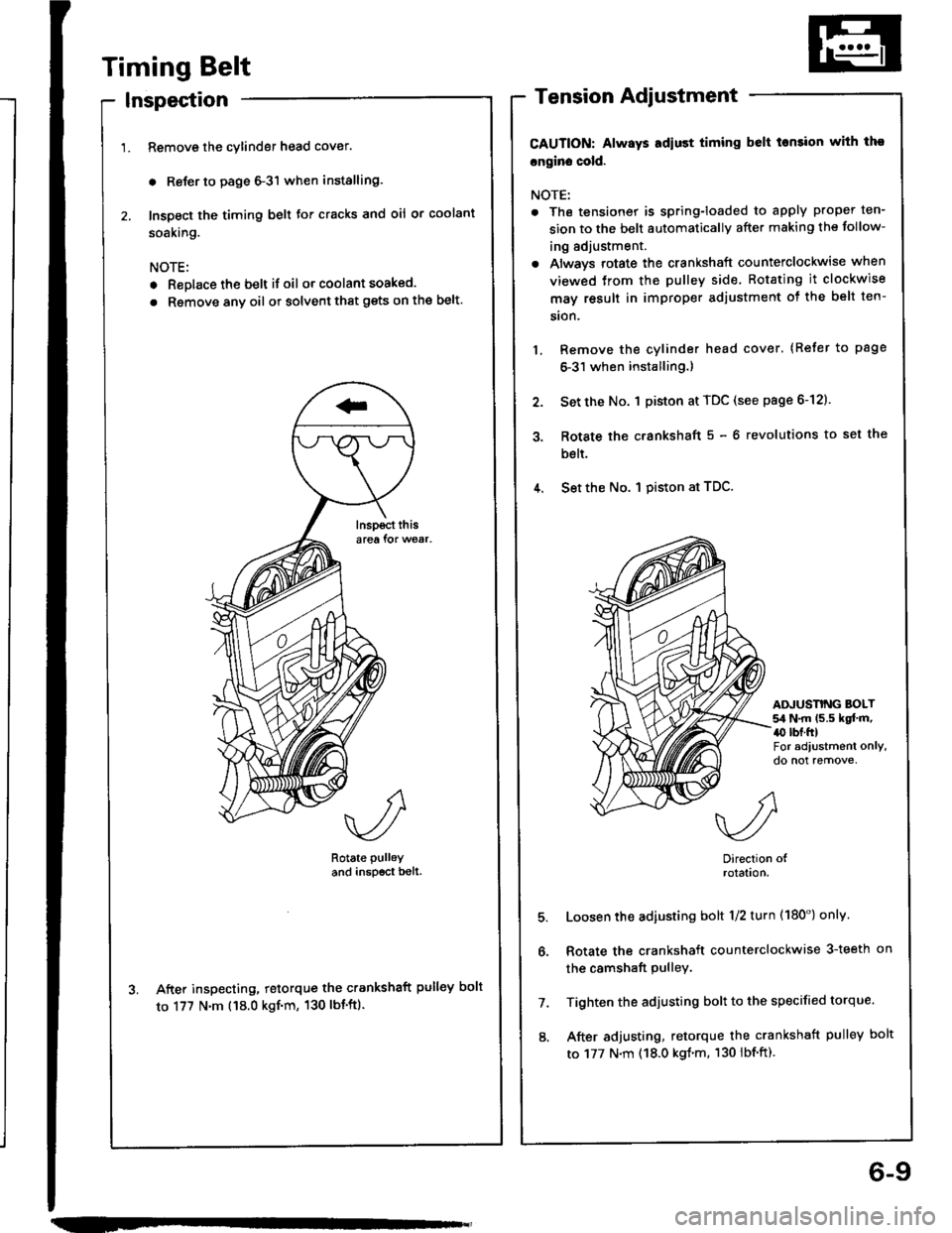 HONDA INTEGRA 1994 4.G Workshop Manual Timing Belt
Inspection
Remove the cylinder head cover.
. Reler to page 6-3l when installing.
Inspect the timing belt for cracks and oil or coolant
soaking.
NOTE:
. Replace the belt if oil or coolant HONDA INTEGRA 1994 4.G Workshop Manual Timing Belt
Inspection
Remove the cylinder head cover.
. Reler to page 6-3l when installing.
Inspect the timing belt for cracks and oil or coolant
soaking.
NOTE:
. Replace the belt if oil or coolant
