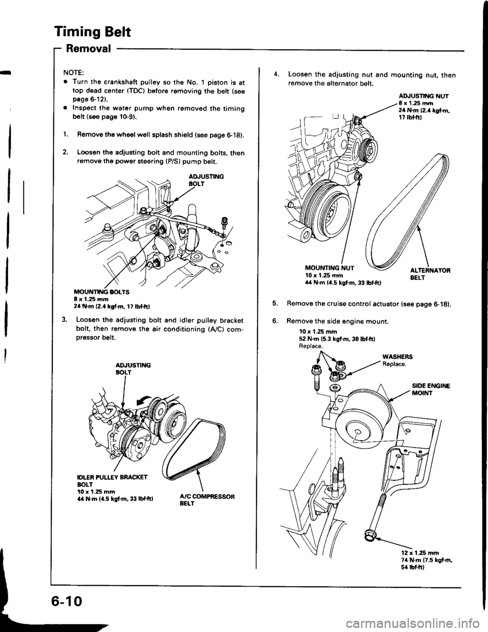HONDA INTEGRA 1994 4.G Workshop Manual Timing Belt
Removal
I
NOTE:
. Turn the crankshaft pulley so the No. 1 piston is attop d6ad center (TDC) before removing the belt (see
page &12).
a Inspect the water pump when removed the timingbolt {s