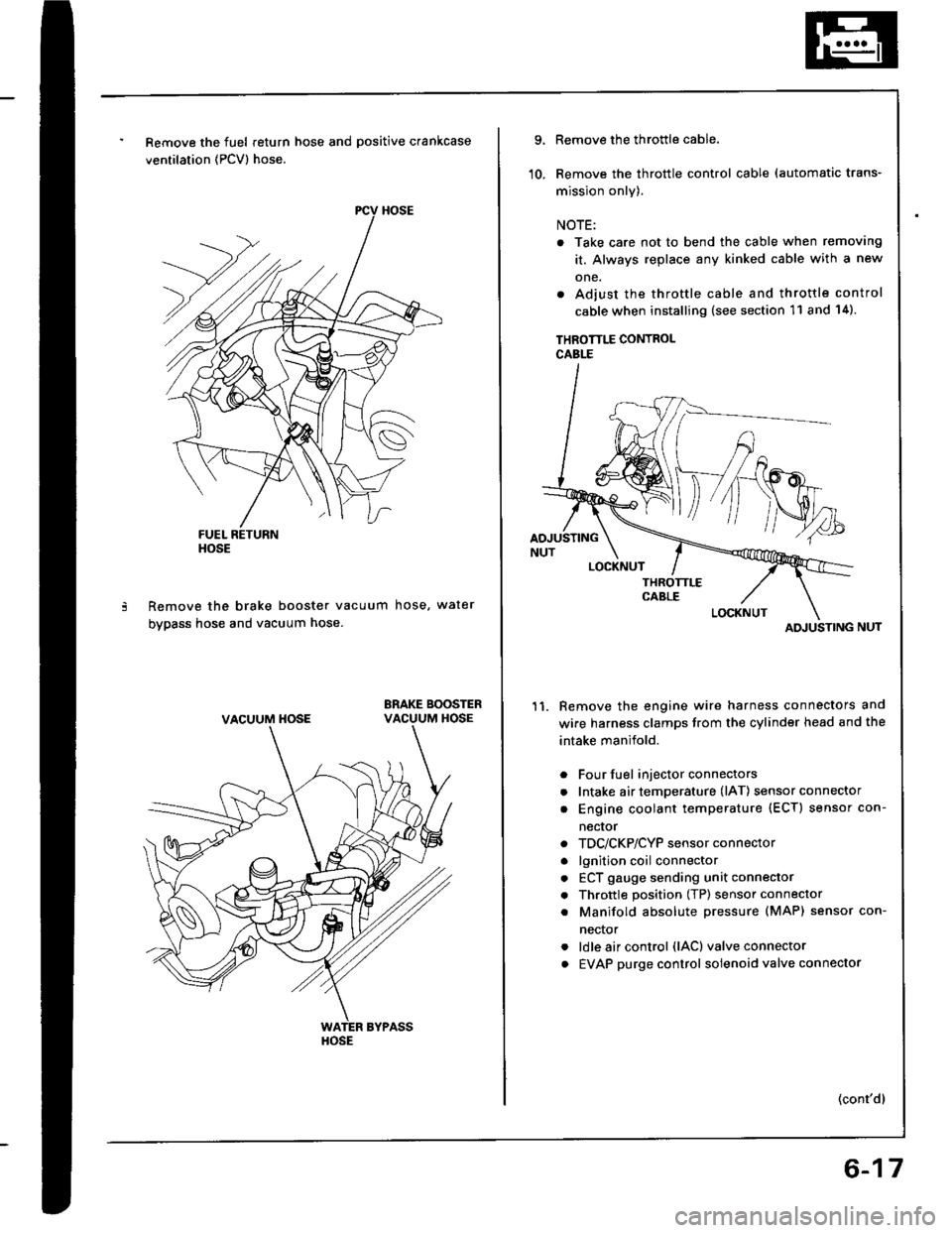 HONDA INTEGRA 1994 4.G Workshop Manual Remove the fuel return hose and positive crankcase
ventilation (PCV) hose.
Remove the brake booster vacuum hose, water
bypass hose and vacuum hose.
ERAKE BOOSTERVACUUM HOSE
HOSE
VACUUM HOSE
HOSE
9.
10