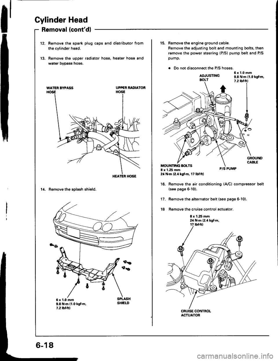 HONDA INTEGRA 1994 4.G Workshop Manual Cylinder Head
Removal (contdlI
12.R€move the spark plug caps and distributor from
the cvlinder head.
Remove the upper radiator hose, heater hose and
water bypass hose.
UPPER RAIIAYOR
14. Remove th