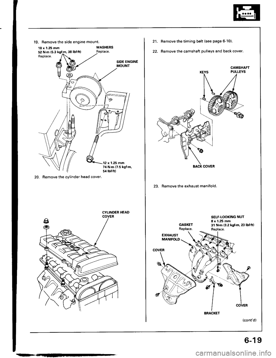 HONDA INTEGRA 1994 4.G Workshop Manual 52 N.m (5.3 kgtm, 38 lbfft)
19. Remove the side engine mount.
10 x 1.25 mm
20. Remove the cylinder head cover.
WASHERS
SIDE ENGINEMOUNT
12 x 1.25 mm74 N.m {7.5 kgf.m,5{ rbtftl
CYLINDEB HEAD
Remove t