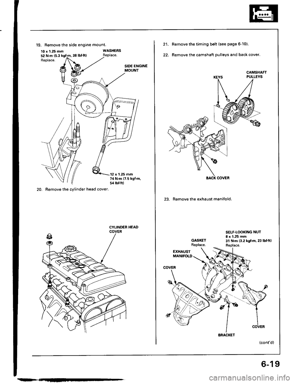 HONDA INTEGRA 1994 4.G Owners Manual 52 N.m (5.3 kgtm, 38 lbfft)
19. Remove the side engine mount.
10 x 1.25 mm
20. Remove the cylinder head cover.
WASHERS
SIDE ENGINEMOUNT
12 x 1.25 mm74 N.m {7.5 kgf.m,5{ rbtftl
CYLINDEB HEAD
Remove t HONDA INTEGRA 1994 4.G Owners Manual 52 N.m (5.3 kgtm, 38 lbfft)
19. Remove the side engine mount.
10 x 1.25 mm
20. Remove the cylinder head cover.
WASHERS
SIDE ENGINEMOUNT
12 x 1.25 mm74 N.m {7.5 kgf.m,5{ rbtftl
CYLINDEB HEAD
Remove t