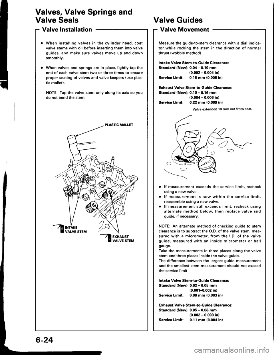 HONDA INTEGRA 1994 4.G Workshop Manual Valves, Valve Springs and
Valve Seals
Valve lnstallation
When instaliing valves in the cylinder head, coat
valve stems with oil before insening them into valve
guides, and make sure valves move up and