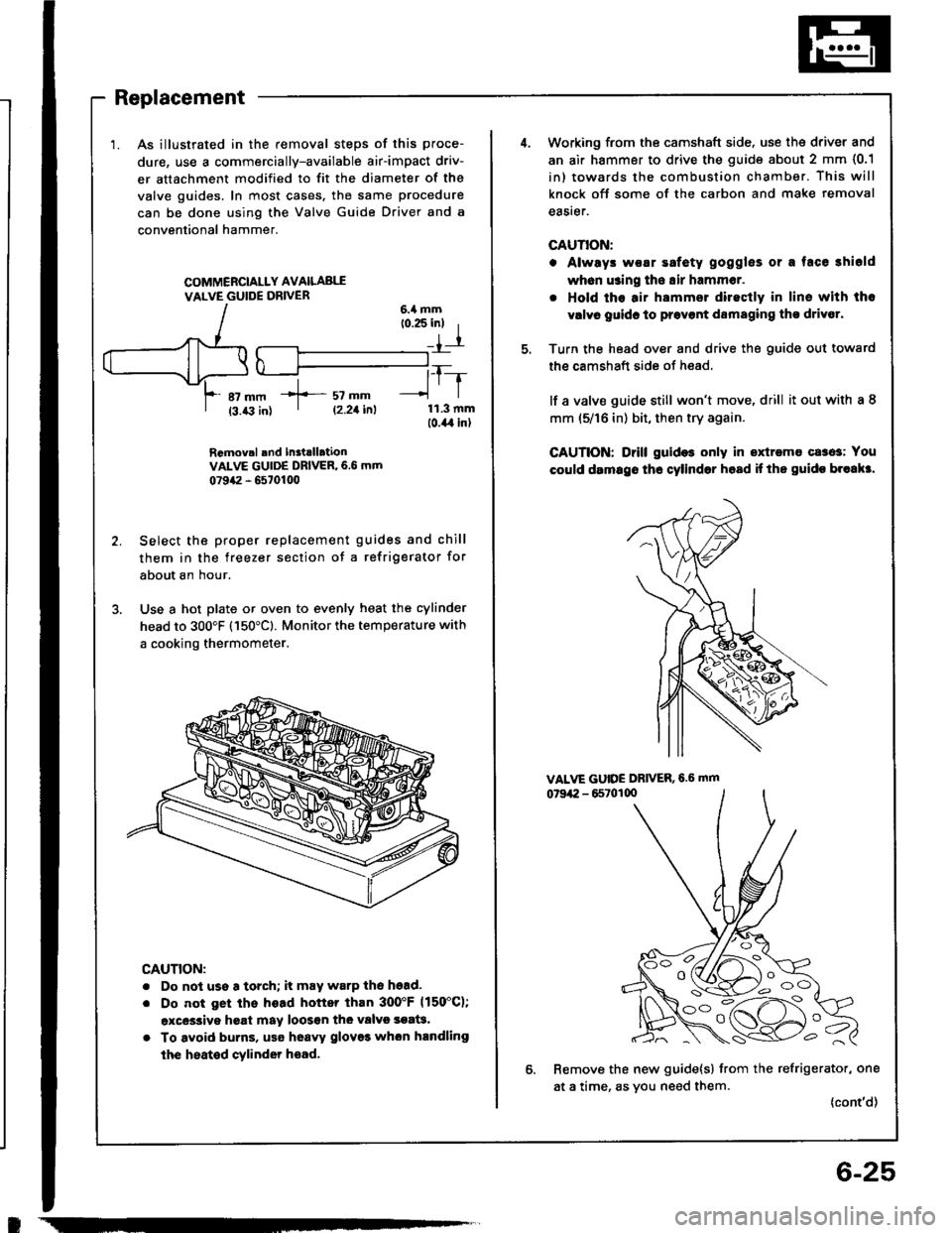 HONDA INTEGRA 1994 4.G Owners Manual I
Replacement
1. As illustrated in the removal steps of this proce-
dure, use a commercially-available air-impact driv-
er attachment modified to fit the diameter of the
valve guides. In most cases. t HONDA INTEGRA 1994 4.G Owners Manual I
Replacement
1. As illustrated in the removal steps of this proce-
dure, use a commercially-available air-impact driv-
er attachment modified to fit the diameter of the
valve guides. In most cases. t
