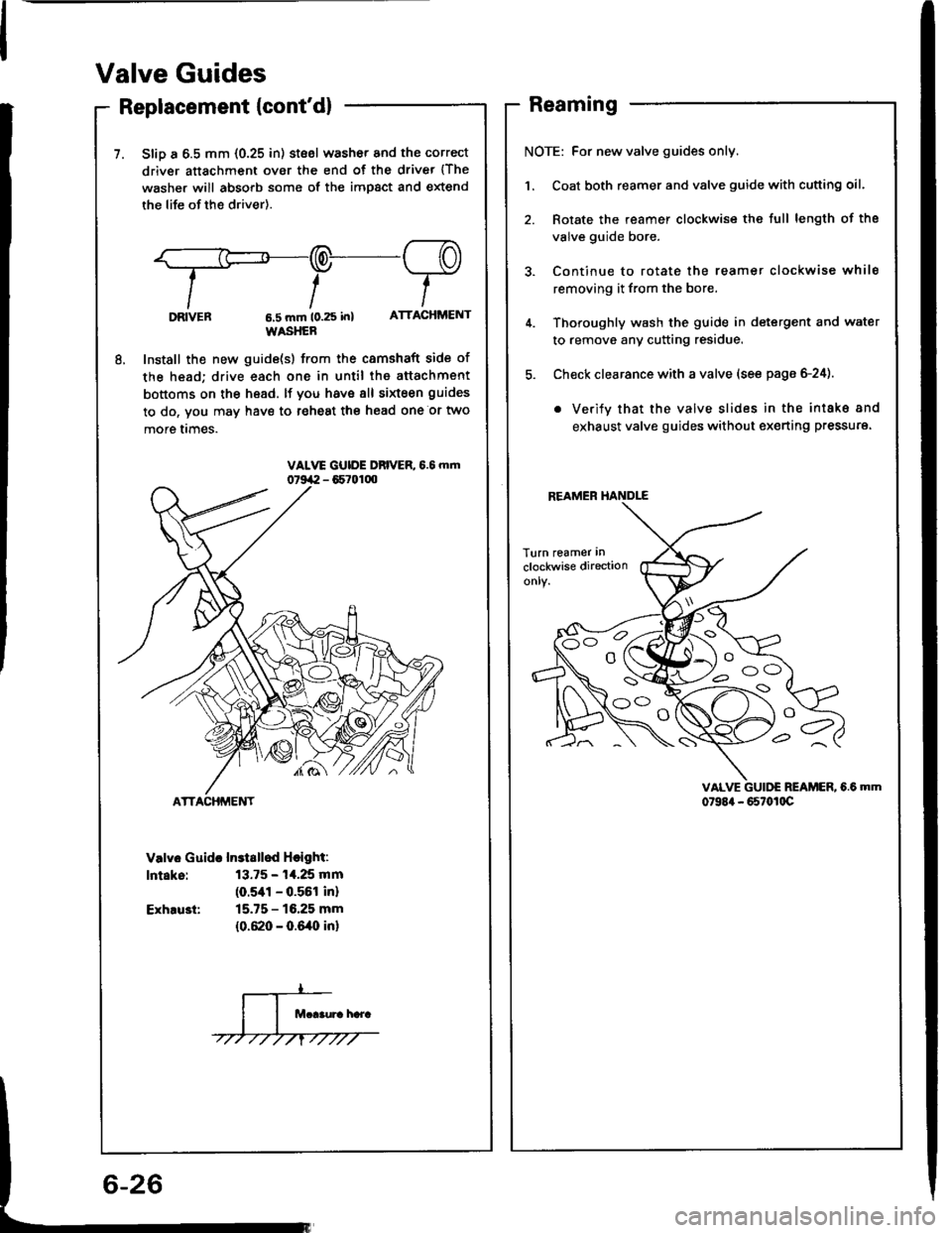 HONDA INTEGRA 1994 4.G Workshop Manual Valve Guides
Replacement {contd}
7. SliD a 6.5 mm {0.25 in) stsel washor and the correct
driver attachment over the end of the driver {The
washer will absorb some of the impact and extend
the life of